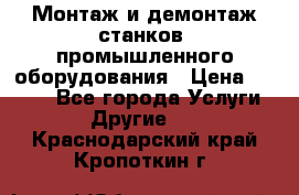 Монтаж и демонтаж станков, промышленного оборудования › Цена ­ 5 000 - Все города Услуги » Другие   . Краснодарский край,Кропоткин г.